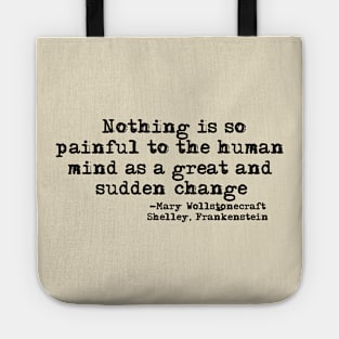 Nothing is so painful to the human mind as a great and sudden change-Mary Shelley, Frankstein's Monster Tote