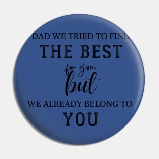 dad we have tried to find the best for you but we already belong to you Pin