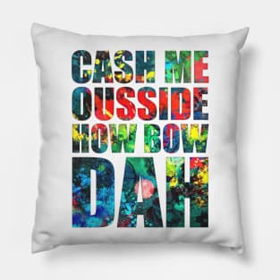 Cash Me Ousside How Bow Dah Pillow