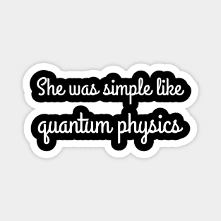 She was simple like quantum physics joke Magnet