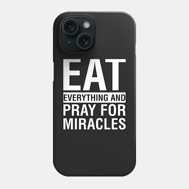 Eat Everything And Pray For Miracles Phone Case by CityNoir