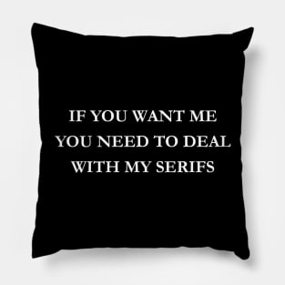 If you want me you need to deal with my serifs Pillow