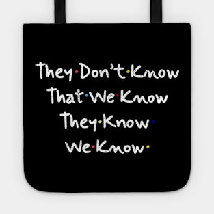 They Don’t Know That We Know They Know We Know Tote