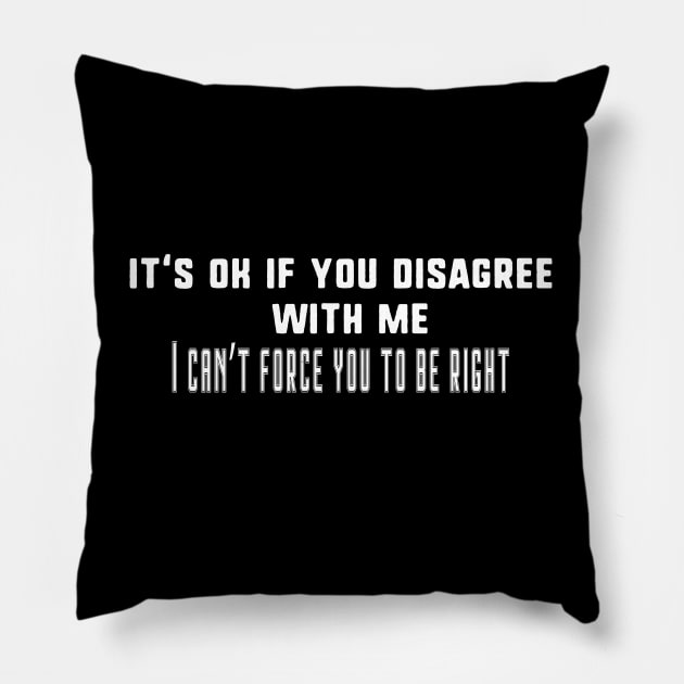 Its Ok If You Disagree With Me. I Cant Force You to be Right Pillow by uniqueversion