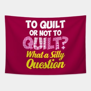 To Quilt or Not to Quilt? What a Silly Question - Funny Quilters Quote Tapestry