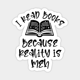 I read books because reality is Meh Magnet