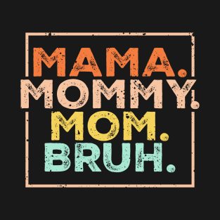 mama-mommy-mom-bruh T-Shirt