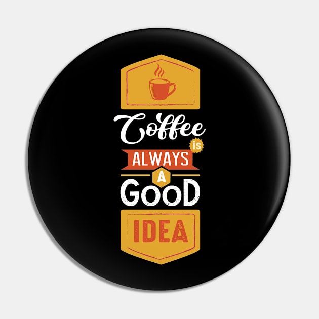 Coffee Is Always A Good Idea, Coffee Lover Gift, Coffee Gift, Caffeine Lover, Gift for Coffee Lover, Coffee Gift Pin by CoApparel