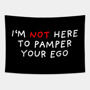 I'm Not Here To Pamper Your Ego | Black Tapestry