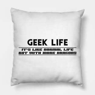 Geek Life - like normal life but with more dragons Pillow