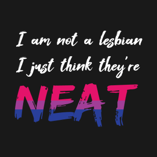 I'm not a Lesbian, I just think they're NEAT (bisexual pride) T-Shirt