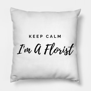 Keep Calm I'm A Florist Pillow