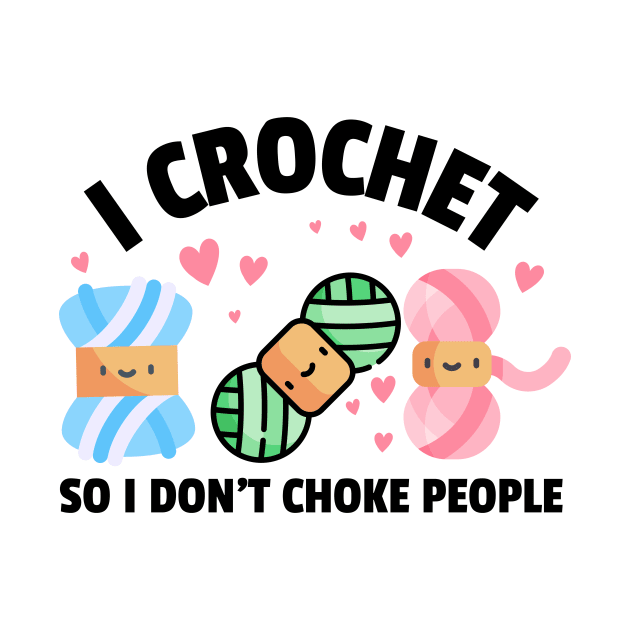 I crochet so I don't choke people - Funny Crocheting by TeeTopiaNovelty