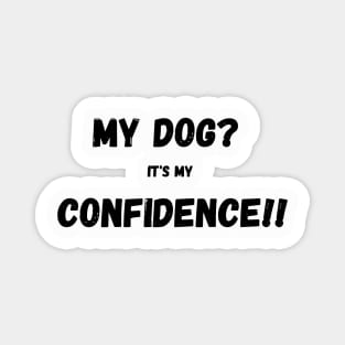 My dog it's my confidence Magnet