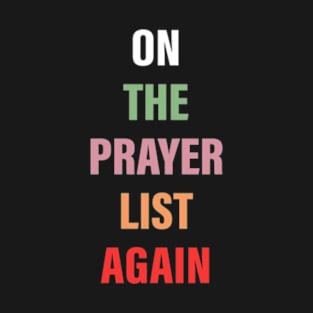 On the Prayer List Again T-Shirt