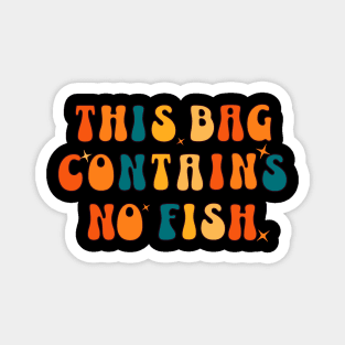 This Bag contains no fish - No Fish Whimsy Magnet