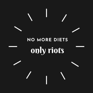 No More Diets, Only Riots T-Shirt