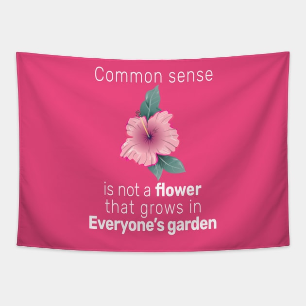 Common sense is not a flower that grows in everyone's garden Tapestry by Carrie T Designs