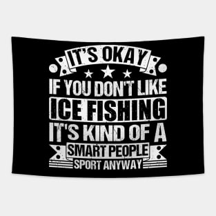 It's Okay If You Don't Like Ice Fishing It's Kind Of A Smart People Sports Anyway Ice Fishing Lover Tapestry