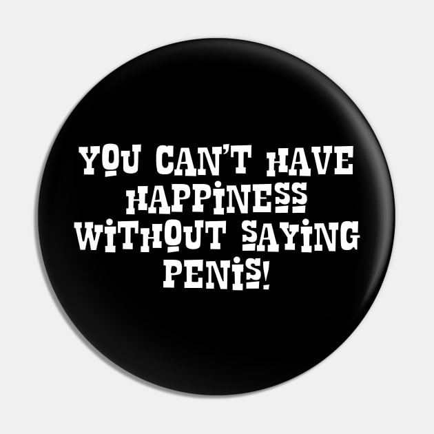 You Can't Have Happiness Without Saying Penis! Pin by JAC3D