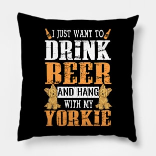 I Just Want To Drink Beer And Hang With My Yorkie Dog Pillow