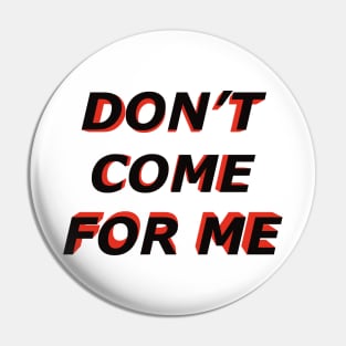 Dont come for me Pin