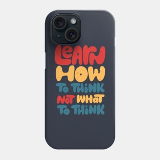 Learn how to think, not what to think Phone Case