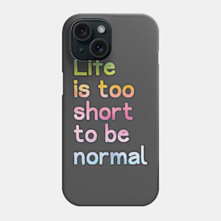 Life Too Short to be Normal Phone Case