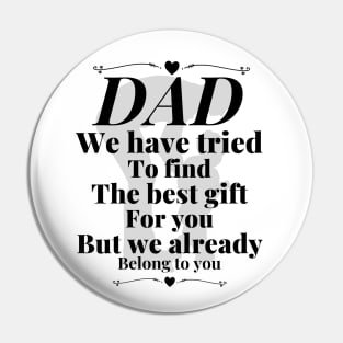 Dad we have tride to find the best gift for you but we already belong to you, father day, best dad Pin