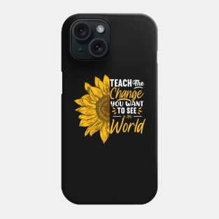 Teach  You Want To See Inspirational School Teacher Phone Case