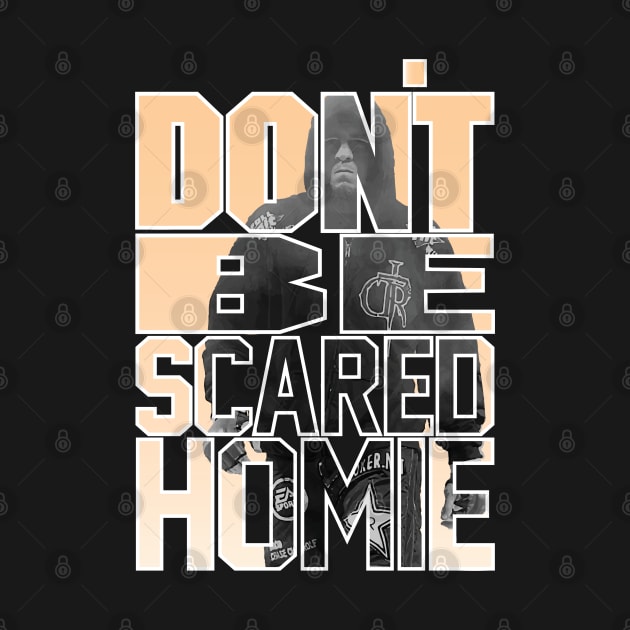 Don't Be Scared Homie by cagerepubliq