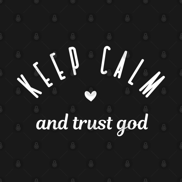 Keep Calm and Trust God - Christian Quote by ChristianLifeApparel