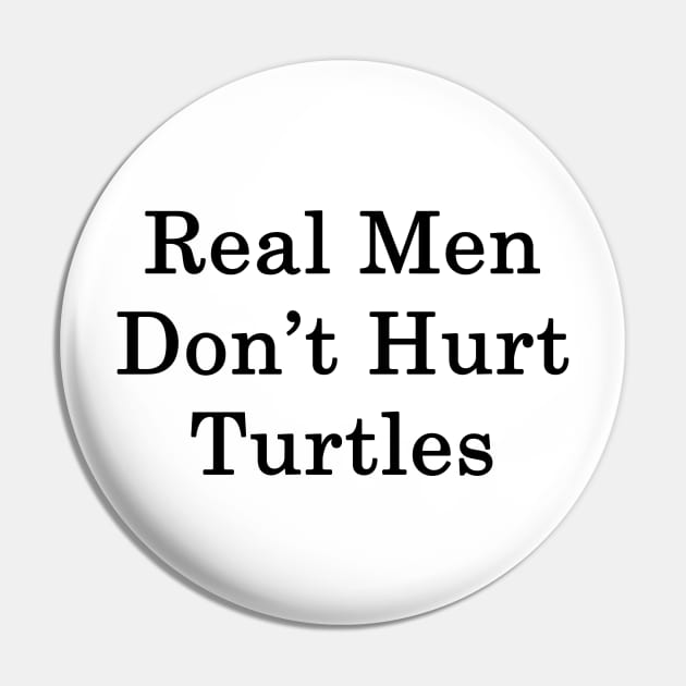 Real Men Don't Hurt Turtles Pin by supernova23