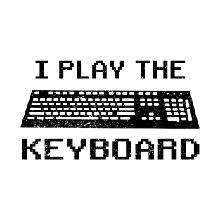 I Play The Keyboard - Coding or Gamer T-Shirt