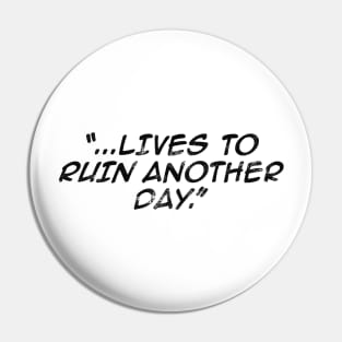 Lives to Ruin Another Day Pin