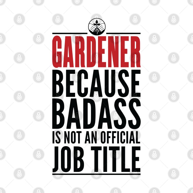 Gardener Because Badass Is Not An Official Title by GraphicsGarageProject