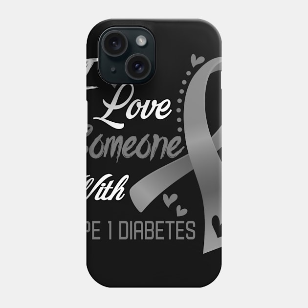 I Love Someone With Type 1 Diabetes Awareness Support Type 1 Diabetes Warrior Gifts Phone Case by ThePassion99