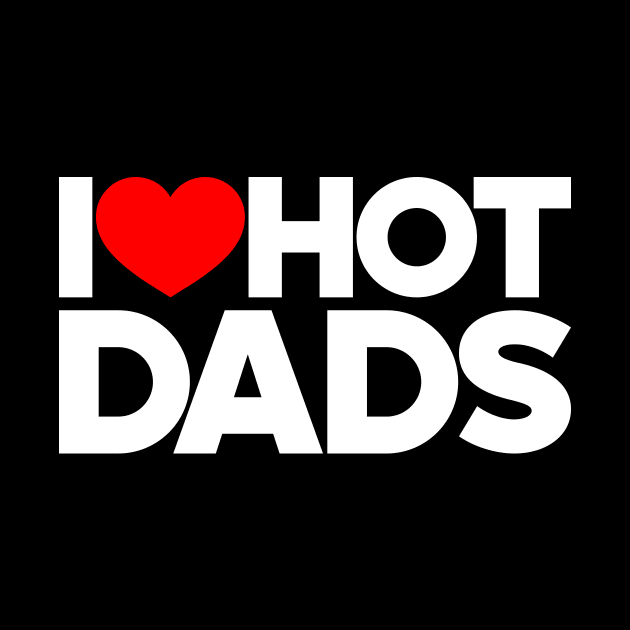 I Love Hot Dads Funny Red Hearts Love (White) by Luluca Shirts