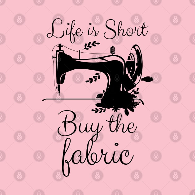 Life is Short Buy the Fabric by chidadesign