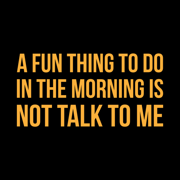 A Fun Thing To Do In The Morning Is Not Talk To Me Funny by Flow-designs