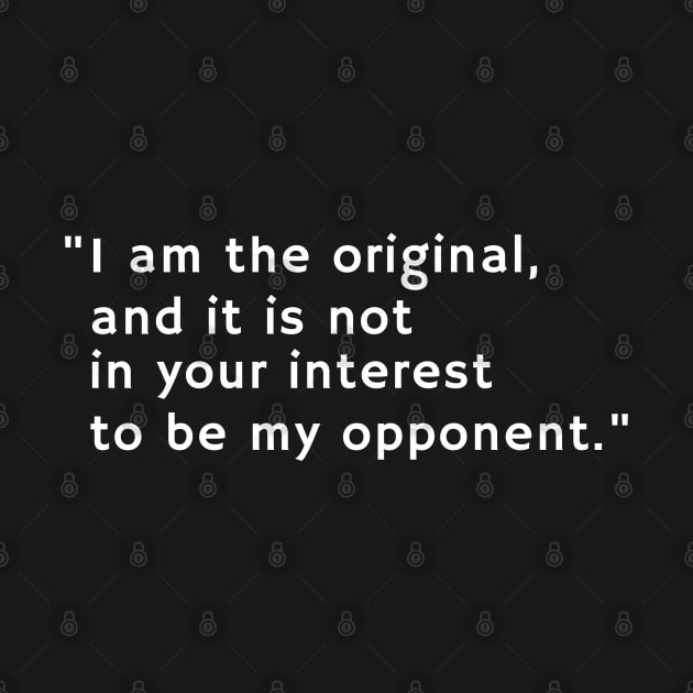 I am the original, and it is not in your interest to be my opponent by ibra4work