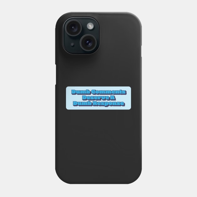 Dumb Comments Deserve A Dumb Response - Blue Version Phone Case by ottergirk