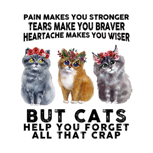 Pain makes you stronger tears make you braver but Cats help you forget all that crap by nicholsoncarson4