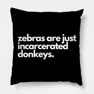 Zebras are incarcerated donkeys- animal prison farm funny Pillow