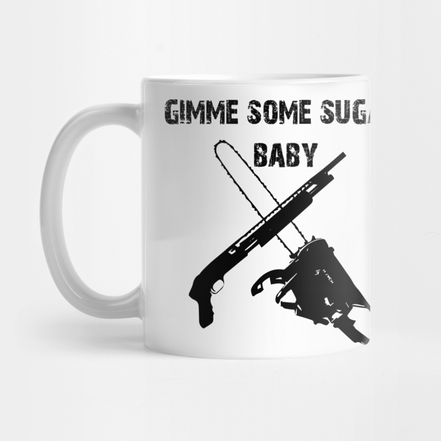 Gimme Some Sugar Baby Ash Vs Evil Dead Mug Teepublic