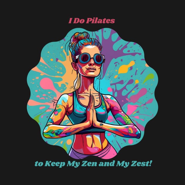 I Do Pilates to Keep My Zen and My Zest! Health Enthusiast Fitness by Positive Designer
