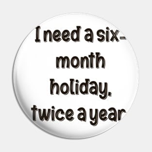 I need a six-month holiday, twice a year. Pin