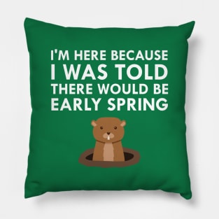 I Was Told There Would Be Early Spring Groundhog Day Pillow