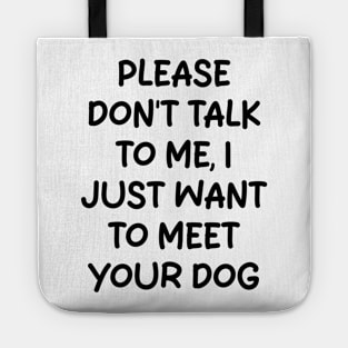 please don't talk to me, i just want to meet your dog Tote