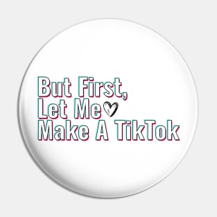 But First Let Me Make A Tik Tok Pin